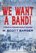 We Want a Band: A History of Community Bands in Oklahoma by W. Scott Barger