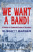 We Want a Band: A History of Community Bands in Oklahoma by W. Scott Barger