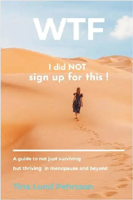WTF - I Did NOT Sign up for This !: A Guide to Not Just Surviving, but Thriving in Menopause and Beyond by Pehrsson, Tina Lund