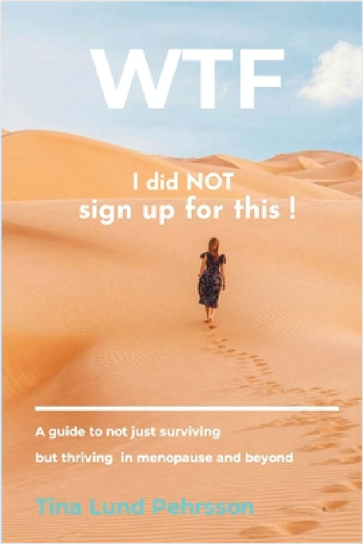WTF - I Did NOT Sign up for This !: A Guide to Not Just Surviving, but Thriving in Menopause and Beyond by Tina Lund Pehrsson