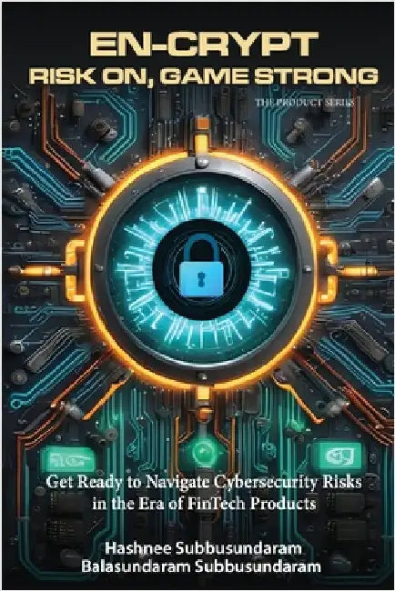 En-Crypt Risk On, Game Strong: Get Ready to Navigate Cybersecurity Risks in the Era of Fintech Products by Subbusundaram, Hashnee