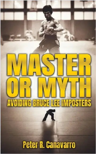 Master Or Myth: Avoiding Bruce Lee Imposters by Canavarro, Peter R.