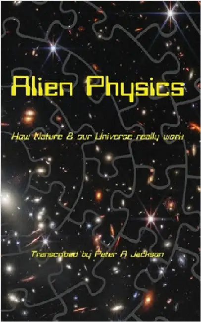 Alien Physics: How Nature and the Universe Really Work by Jackson, Peter A.