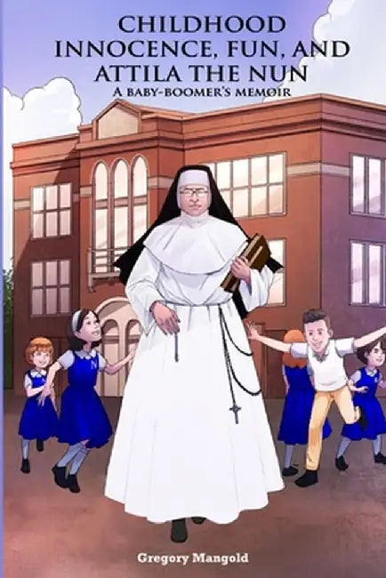 Childhood Innocence, Fun, and Attila the Nun by Gregory Mangold