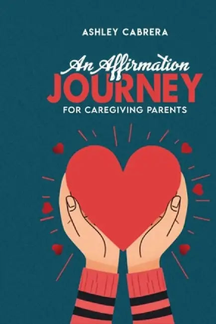 An Affirmation Journey for Caregiving Parents by Ashley Cabrera