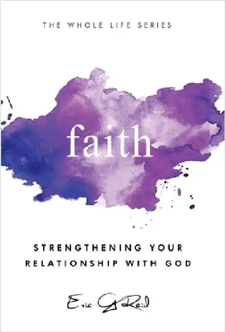 Faith: Strengthening Your Relationship With God by Reid, Eric G.
