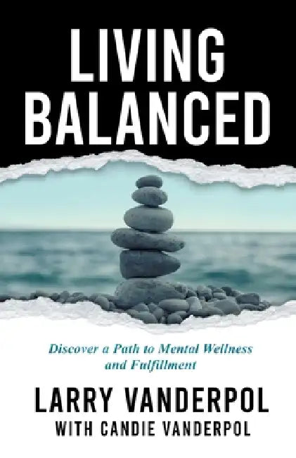 Living Balanced: Discover a Path to Mental Wellness and Fulfillment by Larry Vanderpol, Candie Vanderpol