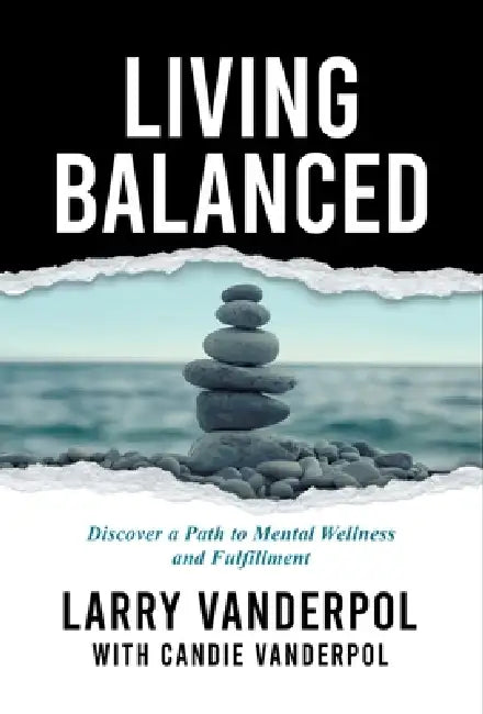 Living Balanced: Discover a Path to Mental Wellness and Fulfillment by Larry Vanderpol, Candie Vanderpol