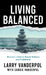 Living Balanced: Discover a Path to Mental Wellness and Fulfillment by Larry Vanderpol, Candie Vanderpol