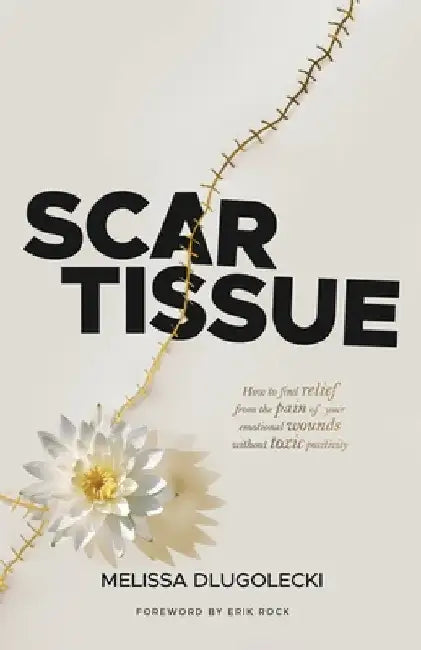 Scar Tissue: How to find relief from the pain of your emotional wounds without toxic positivity. by Dlugolecki, Melissa