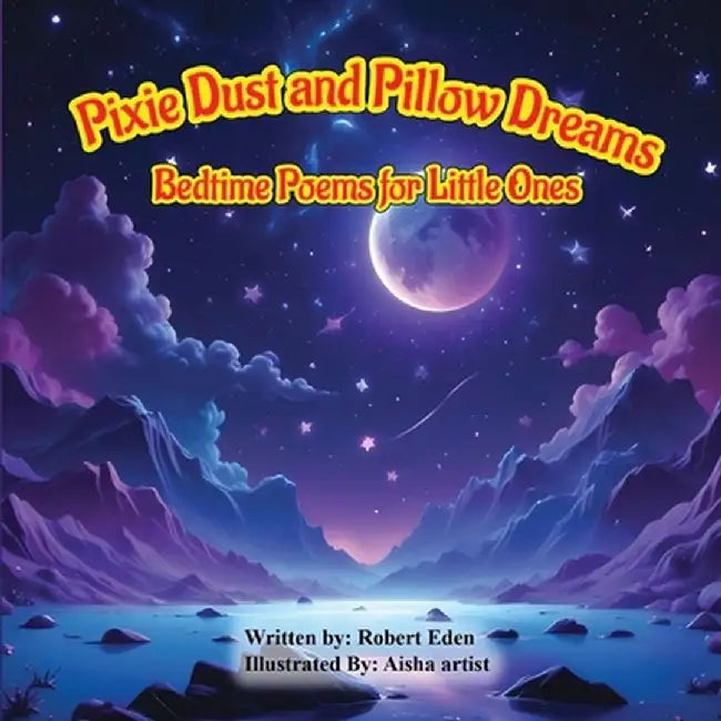 Pixie Dust and Pillow Dreams; Bedtime Poems for Little Ones by Robert Eden