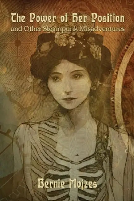 The Power of Her Position: And Other Steampunk Misadventures by Bernie Mojzes