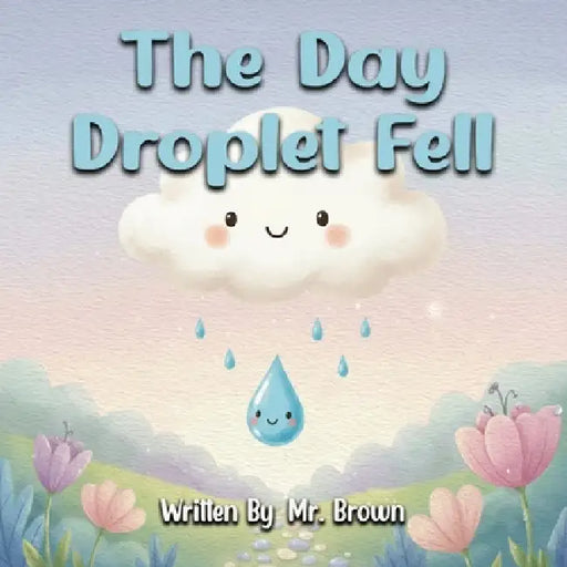 The Day Droplet Fell: A Story about Friendship, Change, and Growth by Spencer Brown