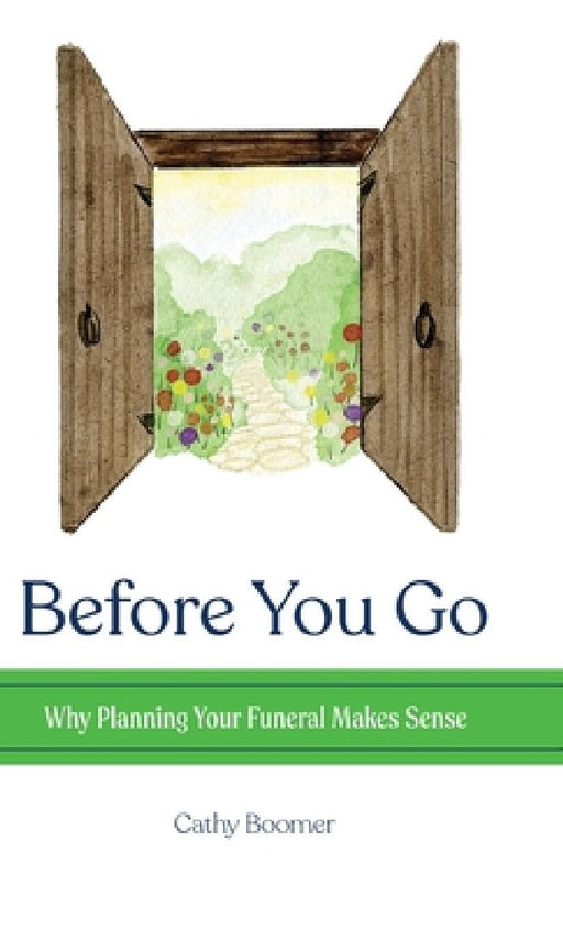 Before You Go: Why Planning Your Funeral Makes Sense by Cathy Boomer