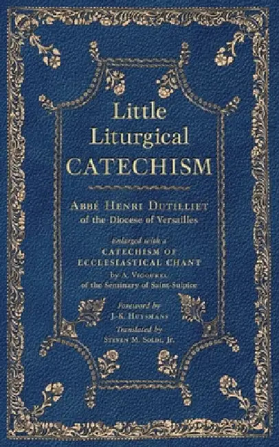 Little Liturgical Catechism by Abbé Henri Dutilliet, Steven M. Soldi, J. K. Huysmans