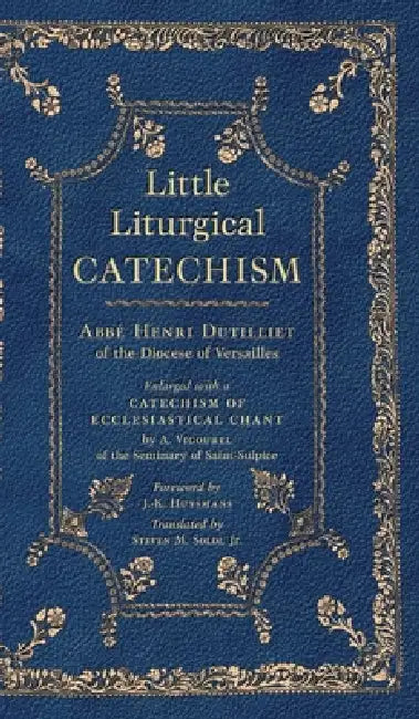 Little Liturgical Catechism by Abbé Henri Dutilliet, Steven M. Soldi, J. K. Huysmans