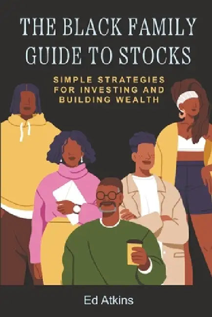 The Black Family Guide to Stocks: Simple Strategies for Investing and Building Wealth by Ed Atkins