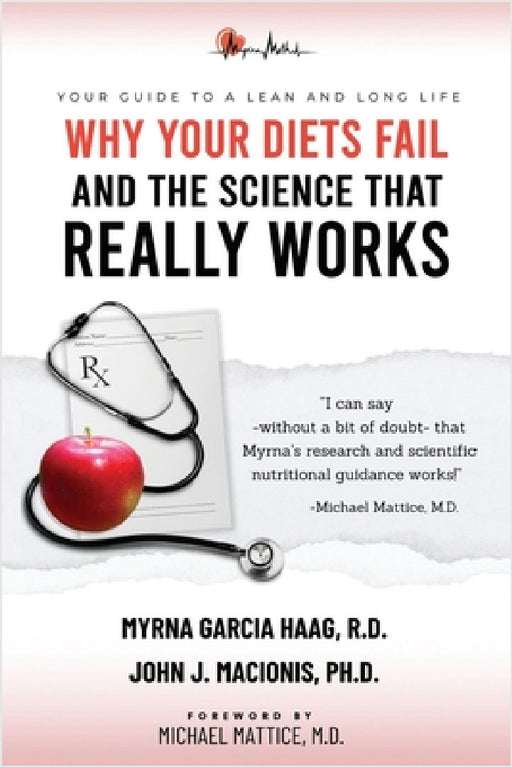 Why Your Diets Fail and the Science that Really Works by Myrna Garcia Haag R. D., John J. Macionis, Michael Mattice