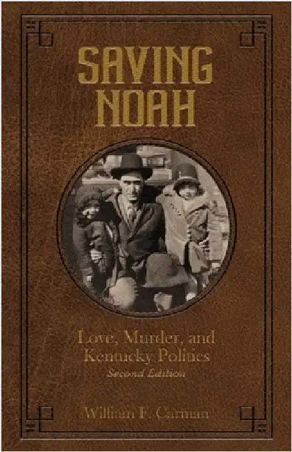 Saving Noah: Love, Murder, and Kentucky Politics by Carman, William F.