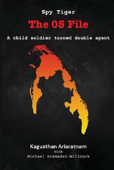 Spy Tiger: The 05 File by Kagusthan Ariaratnam, Michael Bramadat-Willcock
