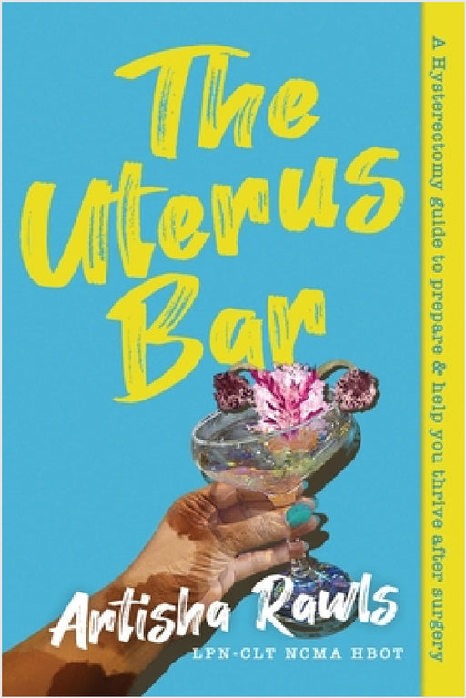 The Uterus Bar: A Hysterectomy Guide to prepare & help you thrive after surgery by Artisha Rawls Clt Ncma Hbot