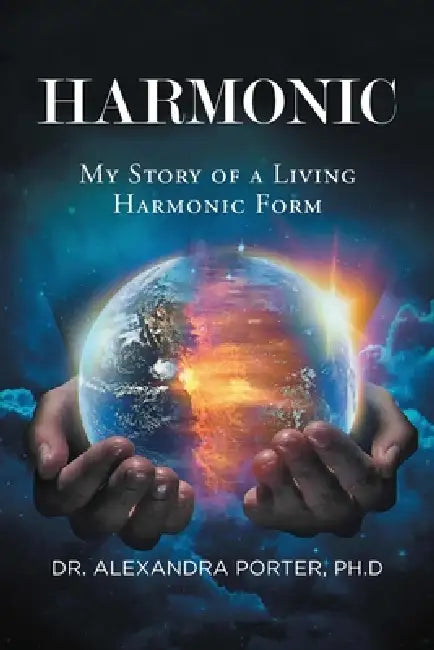 Harmonic: My Story of a Living Harmonic Form by Alexandra Porter
