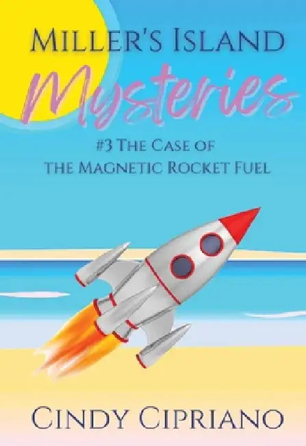 Miller's Island Mysteries 3 The Case of the Magnetic Rocket Fuel by Cindy Cipriano