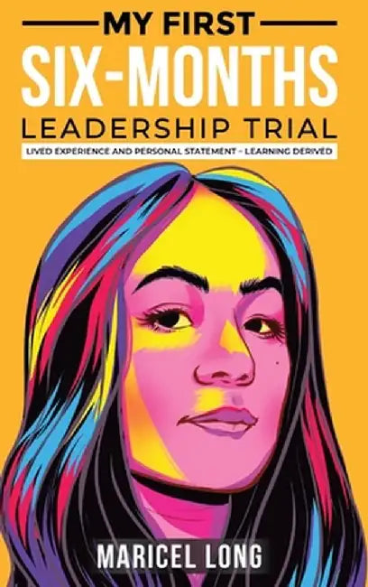 My First Six-Months Leadership Trial: Lived Experience and Personal Statement - Learning Derived by Maricel Long