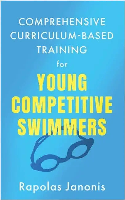 Comprehensive Curriculum-Based Training for Young Competitive Swimmers by Janonis, Rapolas