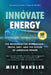 Innovate Energy: The Microreactor Revolution-Truth, Grit, and the Future of American Power by Mike Wandler, III Fegley Lt Charles E.