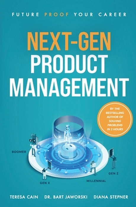 Next-Gen Product Management: Future Proof Your Career by Teresa Cain