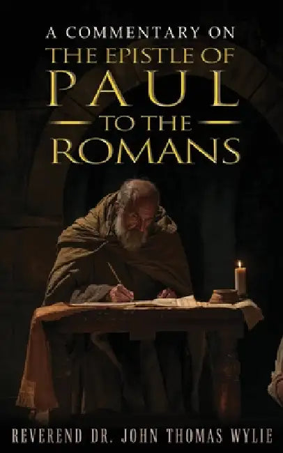 A Commentary on the Epistle of Paul to the Romans by John Thomas Wylie