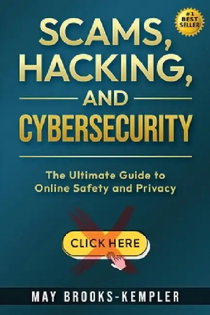 Scams, Hacking, and Cybersecurity: The Ultimate Guide to Online Safety and Privacy by Brooks-Kempler, May