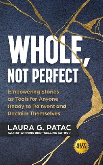Whole, Not Perfect: Empowering Stories as Tools for Anyone Ready to Reinvent and Reclaim Themselves by Laura G. Patac