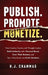 Publish. Promote. Monetize.: How Coaches, Experts, and Thought Leaders Build Authority and a Personal Brand, Grow Their Business, and Turn Their Books by H. J. Chammas