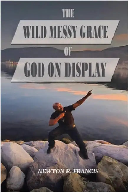 The Wild Messy Grace of God on display by Francis, Newton R.