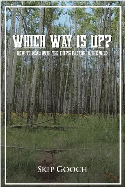 WHICH WAY IS UP? How to deal with the OOPS factor in the wild by Gooch, Skip