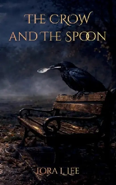The Crow and The Spoon by Lora L. Lee, Lora L. Lee, Lora L. Lee