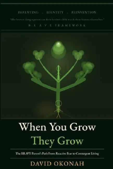 When You Grow, They Grow: The Brave Parent's Path From Reactive Fear to Convergent Living by David Okonah