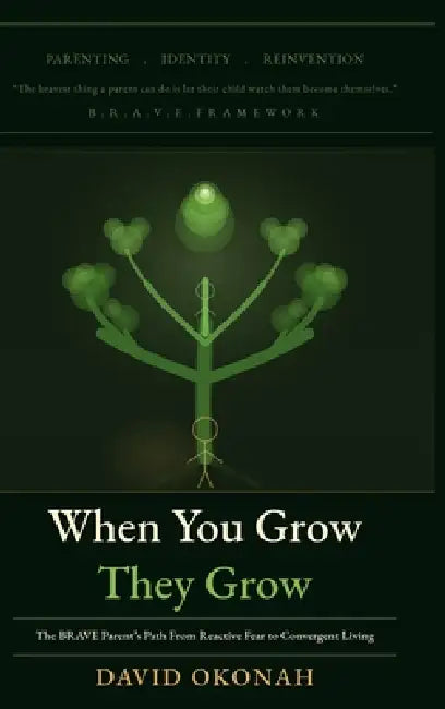 When You Grow, They Grow: The Brave Parent's Path From Reactive Fear to Convergent Living by David Okonah