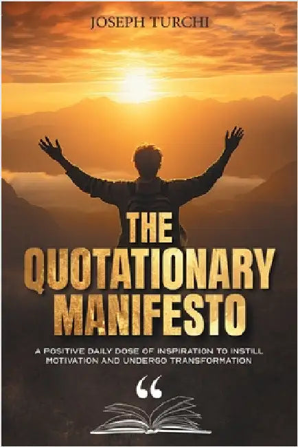 The Quotationary Manifesto: A Positive Daily Dose of Inspiration To Instill Motivation and Undergo Transformation by Turchi, Joseph