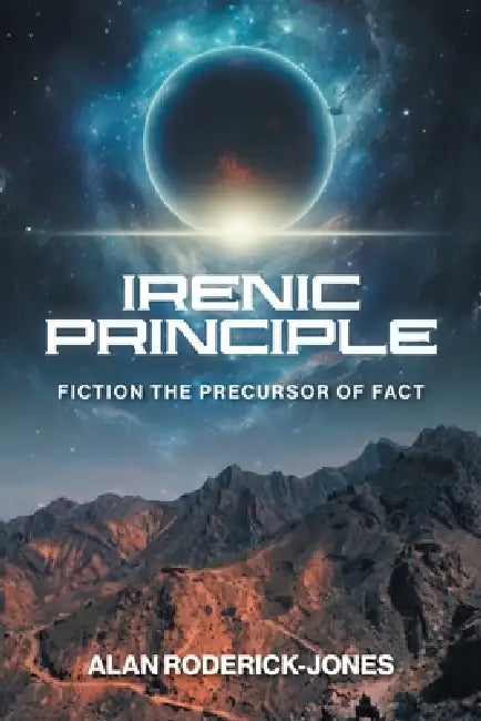 Irenic Principle: Fiction: the Precursor of Fact by Alan Roderick-Jones