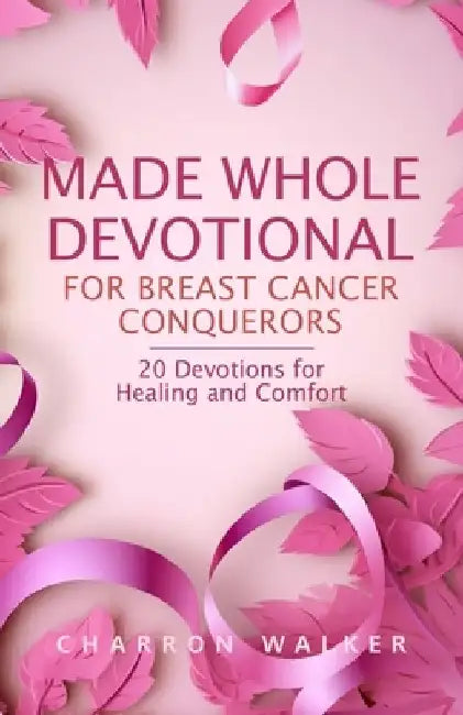 Made Whole Devotional: For Breast Cancer Conquerors by Charron Walker