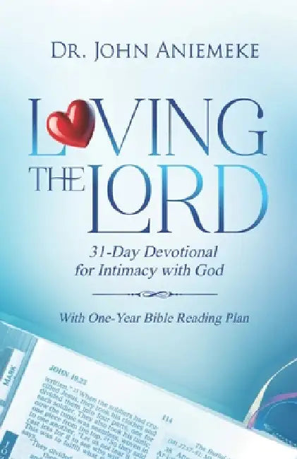 Loving the Lord: A 31-Day Devotional - Daily Pursuits of a Love That Never Fails by John Aniemeke