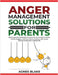 Anger Management Solutions for Parents: "Quick, practical strategies for parents to manage emotions, improve communication, and create lasting connect by Blake, Agnes