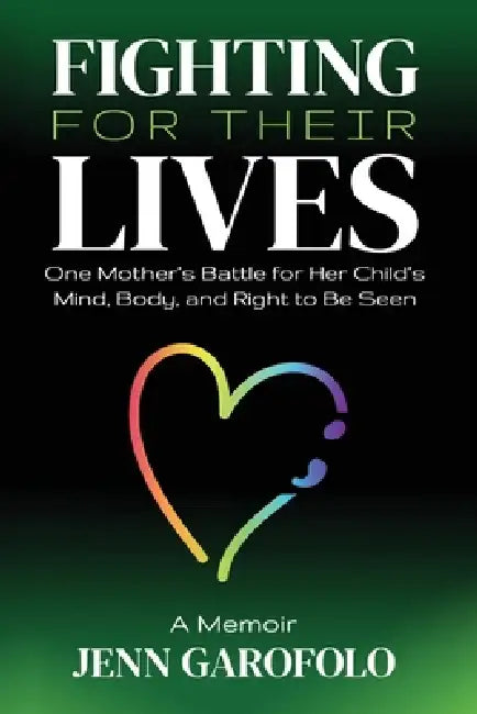 Fighting For Their Lives: One Mother's Battle for Her Child's Mind, Body, and Right To Be Seen by Jenn Garofolo