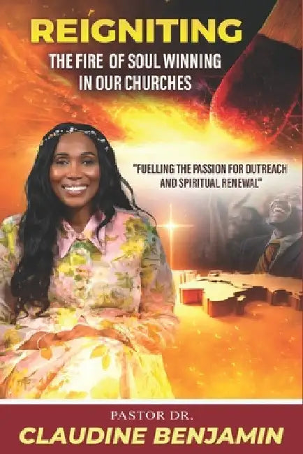 Reigniting the Fire of Soul Winning in Our Churches: Fuelling the Passion for Outreach and Spiritual Renewal by Benjamin, Claudine