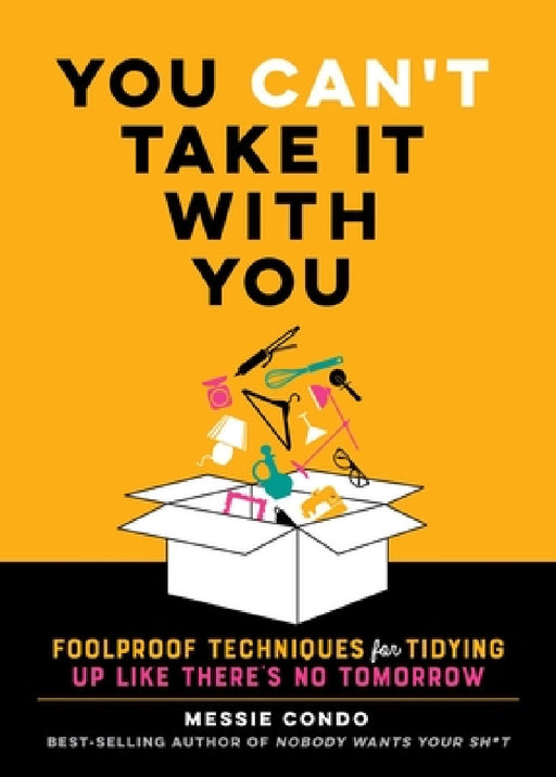 You Can't Take It with You: Foolproof Techniques for Tidying Up Like There's No Tomorrow by Messie Condo