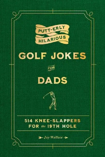 Putt-Erly Hilarious Golf Jokes for Dads by Jay Wallace