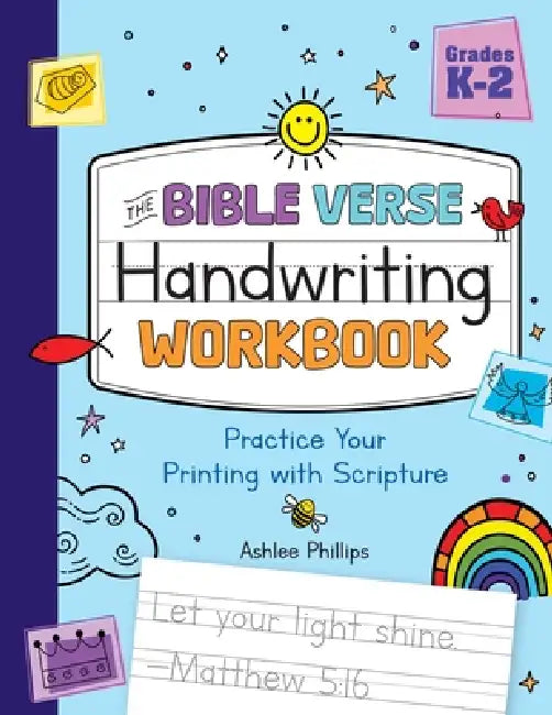 The Bible Verse Handwriting Workbook: Practice Your Printing with Scripture for Kindergarten to Second Grade by Ashlee Phillips